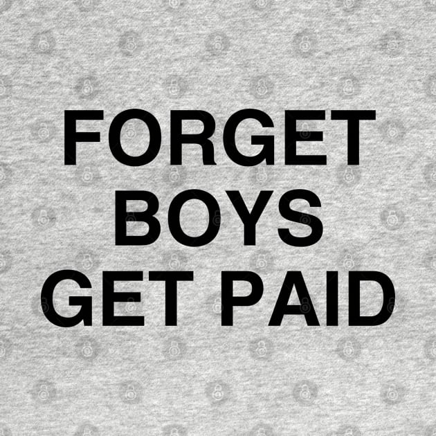 Forget Boys Get Paid Shirt by kmcollectible